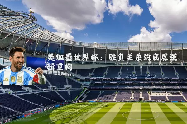 美加墨世界杯：胜负关系的底层逻辑重构