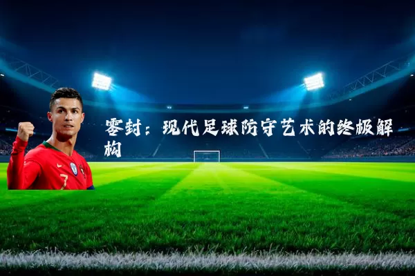 零封:现代足球防守艺术的终极解构