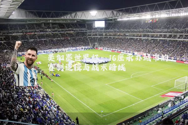 美加墨世界杯:16座承办城市的赛制逻辑与战术暗线